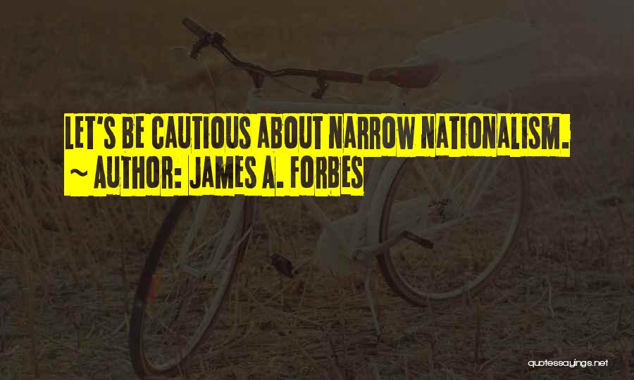 James A. Forbes Quotes: Let's Be Cautious About Narrow Nationalism.