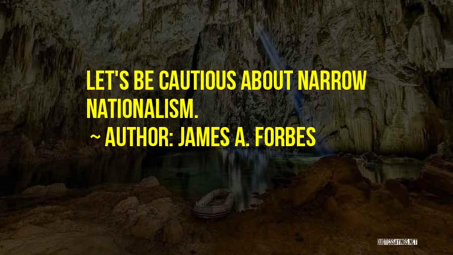James A. Forbes Quotes: Let's Be Cautious About Narrow Nationalism.