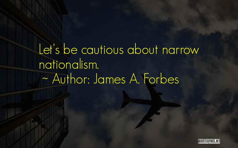 James A. Forbes Quotes: Let's Be Cautious About Narrow Nationalism.