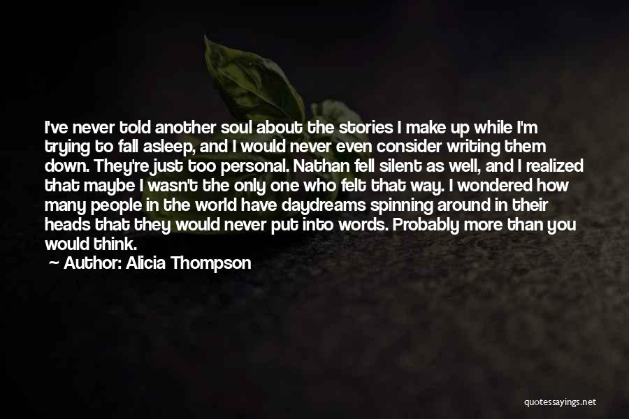 Alicia Thompson Quotes: I've Never Told Another Soul About The Stories I Make Up While I'm Trying To Fall Asleep, And I Would