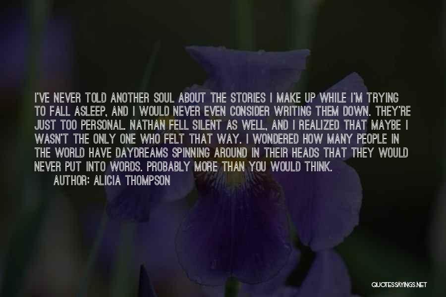 Alicia Thompson Quotes: I've Never Told Another Soul About The Stories I Make Up While I'm Trying To Fall Asleep, And I Would