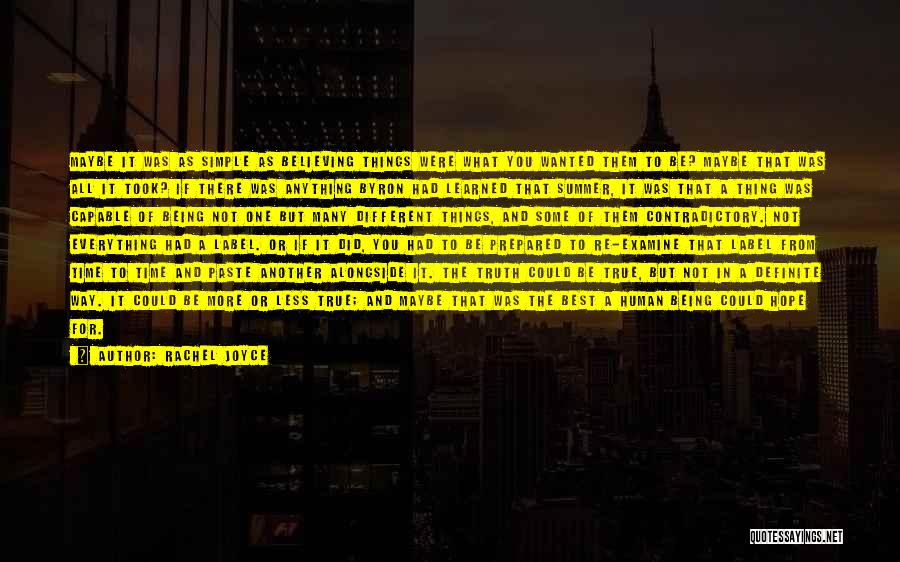 Rachel Joyce Quotes: Maybe It Was As Simple As Believing Things Were What You Wanted Them To Be? Maybe That Was All It