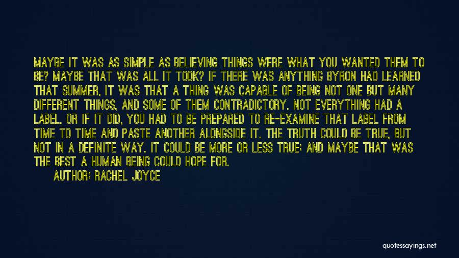 Rachel Joyce Quotes: Maybe It Was As Simple As Believing Things Were What You Wanted Them To Be? Maybe That Was All It