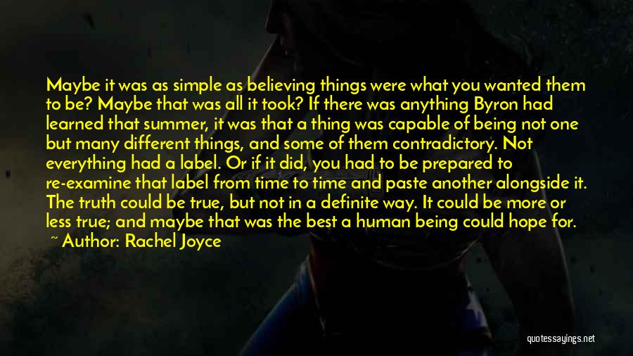 Rachel Joyce Quotes: Maybe It Was As Simple As Believing Things Were What You Wanted Them To Be? Maybe That Was All It