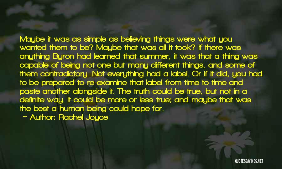 Rachel Joyce Quotes: Maybe It Was As Simple As Believing Things Were What You Wanted Them To Be? Maybe That Was All It