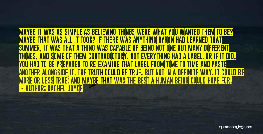 Rachel Joyce Quotes: Maybe It Was As Simple As Believing Things Were What You Wanted Them To Be? Maybe That Was All It