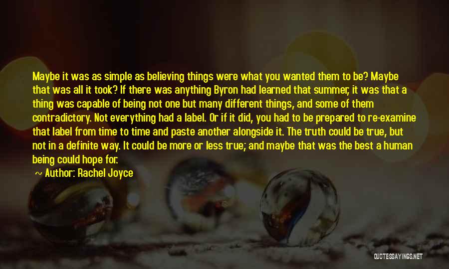 Rachel Joyce Quotes: Maybe It Was As Simple As Believing Things Were What You Wanted Them To Be? Maybe That Was All It