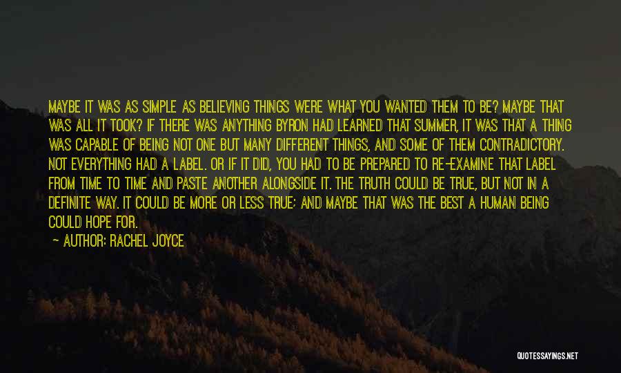 Rachel Joyce Quotes: Maybe It Was As Simple As Believing Things Were What You Wanted Them To Be? Maybe That Was All It