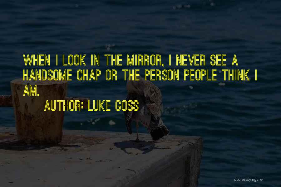 Luke Goss Quotes: When I Look In The Mirror, I Never See A Handsome Chap Or The Person People Think I Am.