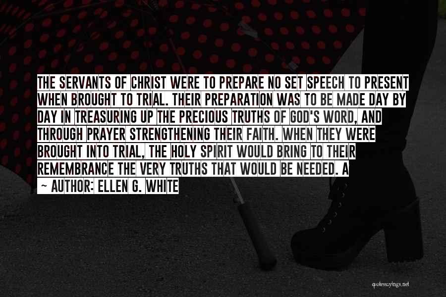 Ellen G. White Quotes: The Servants Of Christ Were To Prepare No Set Speech To Present When Brought To Trial. Their Preparation Was To