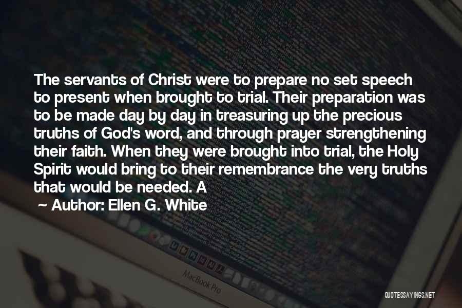 Ellen G. White Quotes: The Servants Of Christ Were To Prepare No Set Speech To Present When Brought To Trial. Their Preparation Was To