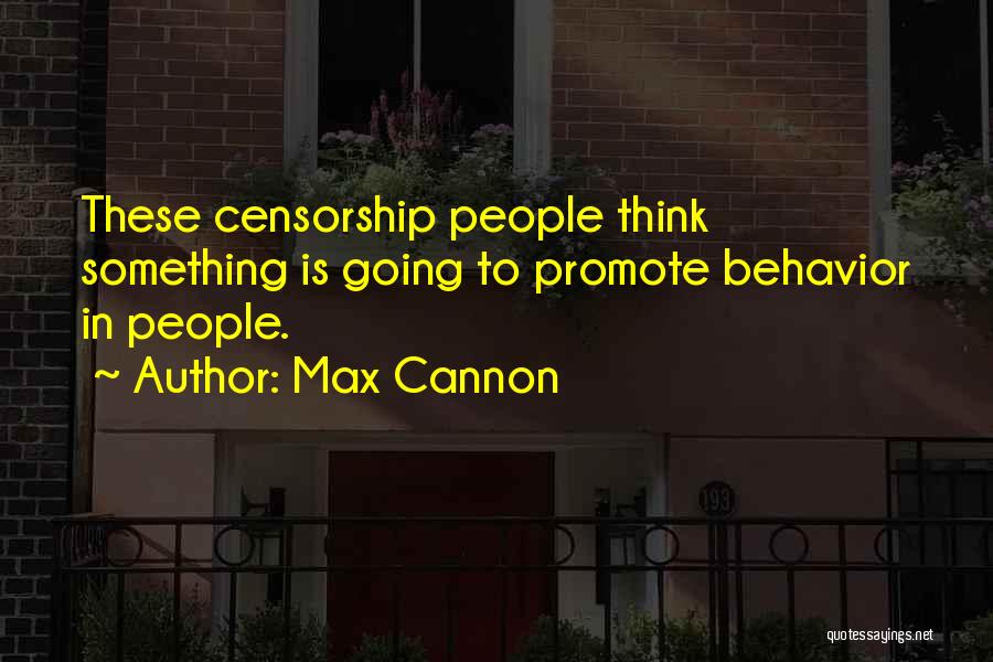 Max Cannon Quotes: These Censorship People Think Something Is Going To Promote Behavior In People.