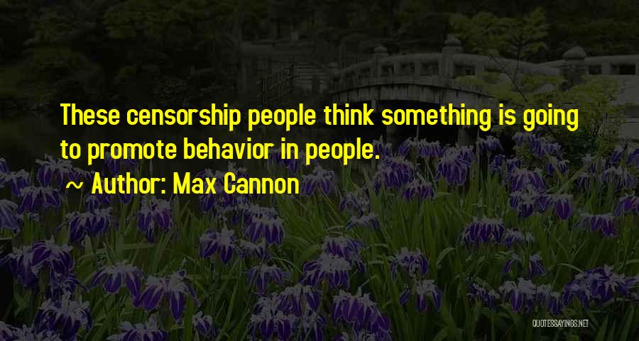 Max Cannon Quotes: These Censorship People Think Something Is Going To Promote Behavior In People.