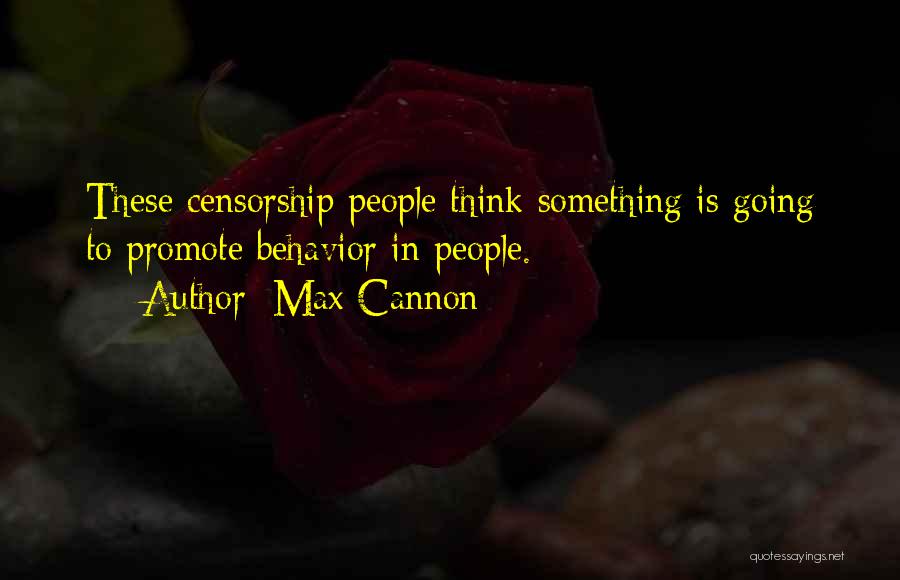 Max Cannon Quotes: These Censorship People Think Something Is Going To Promote Behavior In People.