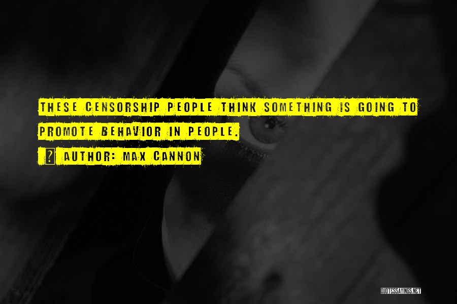 Max Cannon Quotes: These Censorship People Think Something Is Going To Promote Behavior In People.