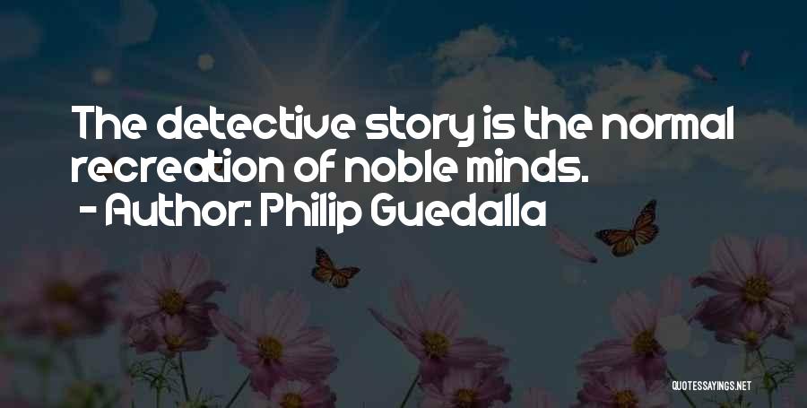 Philip Guedalla Quotes: The Detective Story Is The Normal Recreation Of Noble Minds.