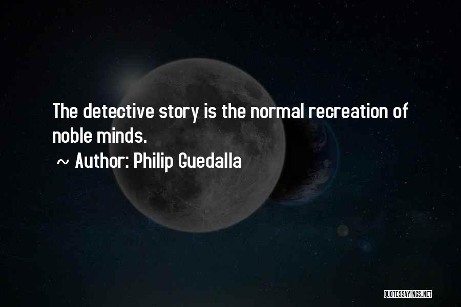 Philip Guedalla Quotes: The Detective Story Is The Normal Recreation Of Noble Minds.