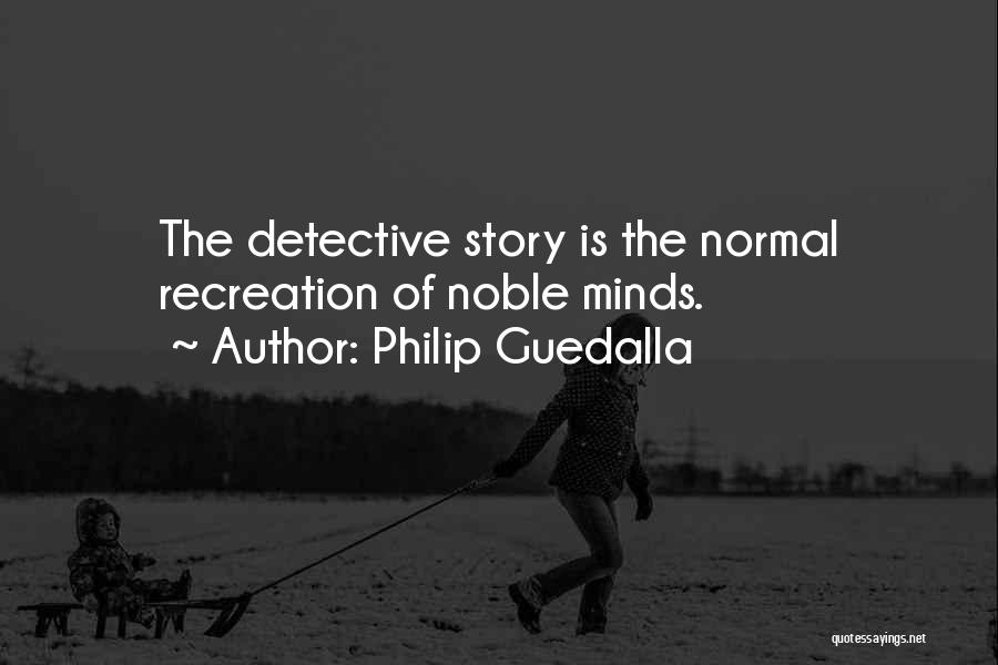 Philip Guedalla Quotes: The Detective Story Is The Normal Recreation Of Noble Minds.