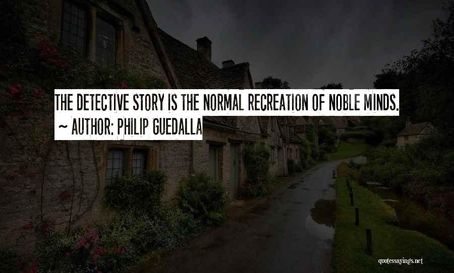 Philip Guedalla Quotes: The Detective Story Is The Normal Recreation Of Noble Minds.