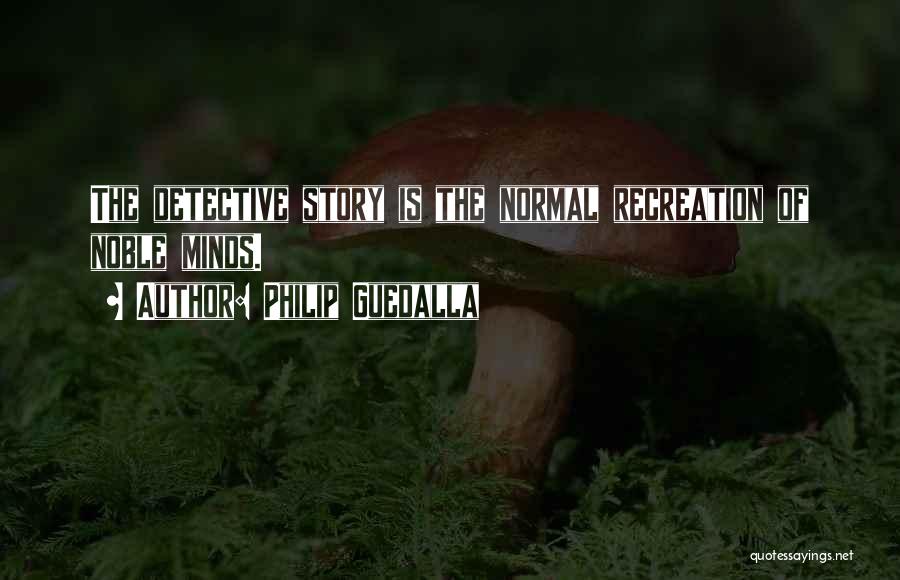 Philip Guedalla Quotes: The Detective Story Is The Normal Recreation Of Noble Minds.