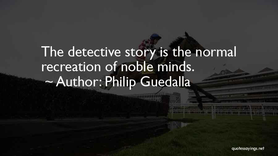 Philip Guedalla Quotes: The Detective Story Is The Normal Recreation Of Noble Minds.