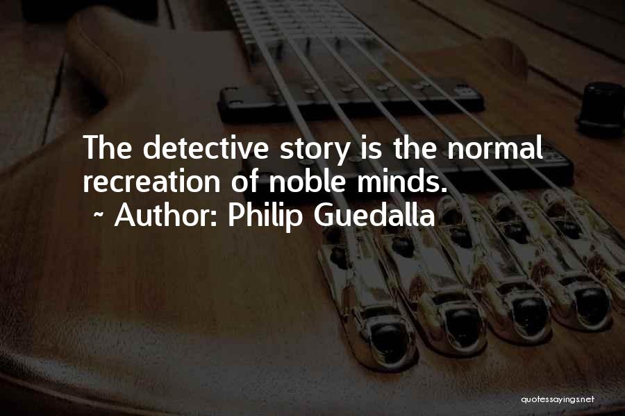 Philip Guedalla Quotes: The Detective Story Is The Normal Recreation Of Noble Minds.