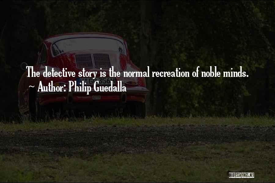 Philip Guedalla Quotes: The Detective Story Is The Normal Recreation Of Noble Minds.