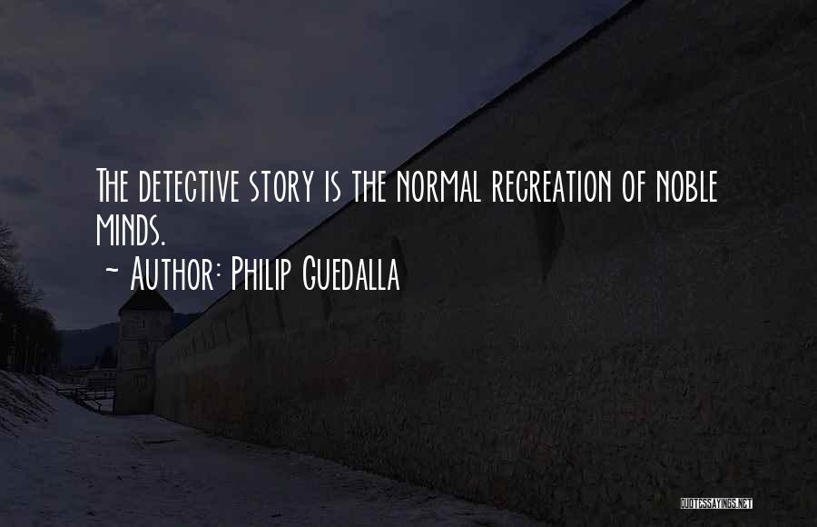 Philip Guedalla Quotes: The Detective Story Is The Normal Recreation Of Noble Minds.