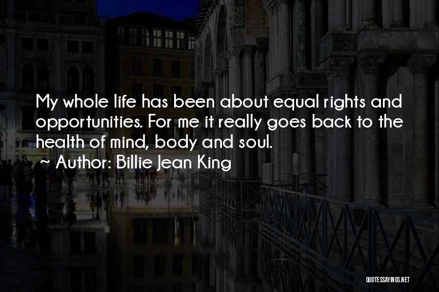 Billie Jean King Quotes: My Whole Life Has Been About Equal Rights And Opportunities. For Me It Really Goes Back To The Health Of