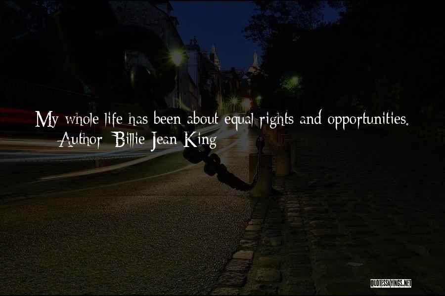 Billie Jean King Quotes: My Whole Life Has Been About Equal Rights And Opportunities. For Me It Really Goes Back To The Health Of