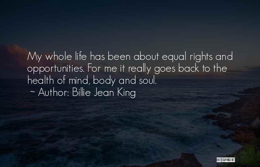 Billie Jean King Quotes: My Whole Life Has Been About Equal Rights And Opportunities. For Me It Really Goes Back To The Health Of