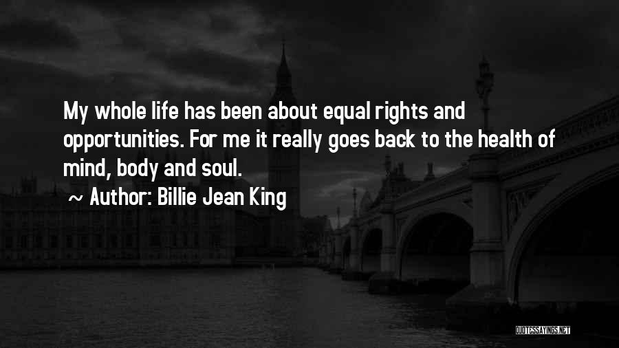 Billie Jean King Quotes: My Whole Life Has Been About Equal Rights And Opportunities. For Me It Really Goes Back To The Health Of