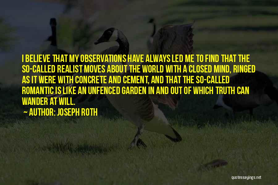 Joseph Roth Quotes: I Believe That My Observations Have Always Led Me To Find That The So-called Realist Moves About The World With