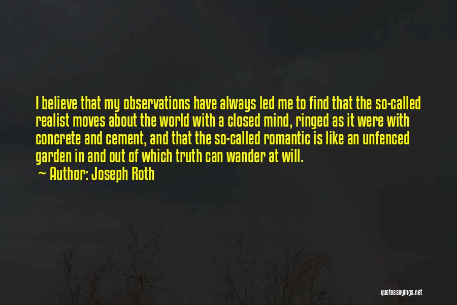 Joseph Roth Quotes: I Believe That My Observations Have Always Led Me To Find That The So-called Realist Moves About The World With