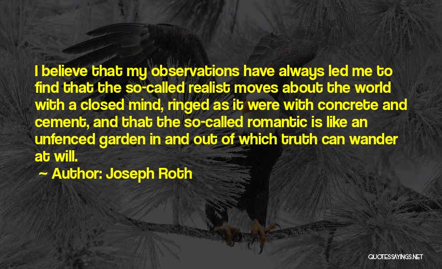 Joseph Roth Quotes: I Believe That My Observations Have Always Led Me To Find That The So-called Realist Moves About The World With