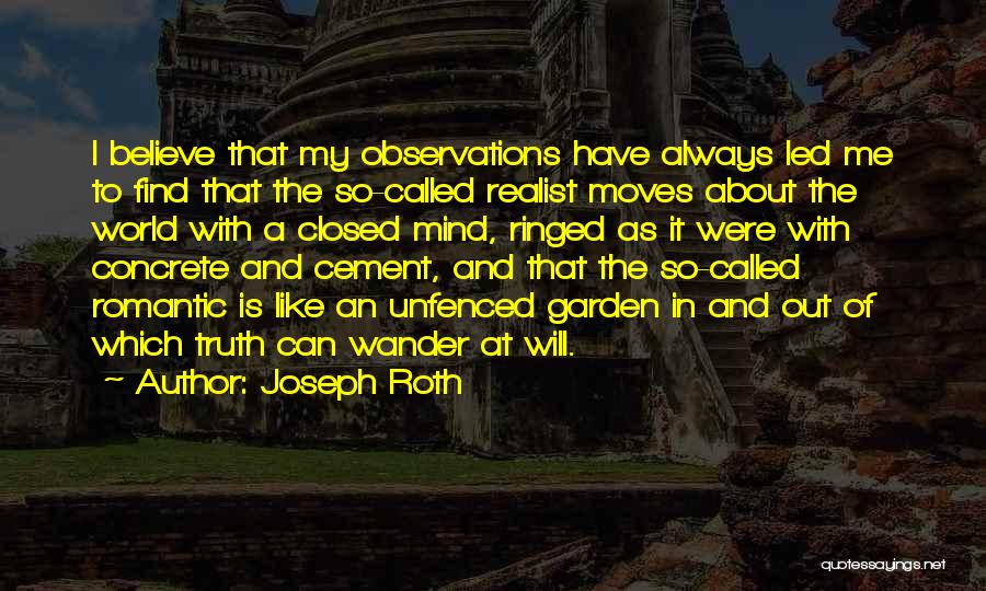 Joseph Roth Quotes: I Believe That My Observations Have Always Led Me To Find That The So-called Realist Moves About The World With