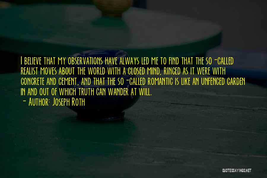 Joseph Roth Quotes: I Believe That My Observations Have Always Led Me To Find That The So-called Realist Moves About The World With