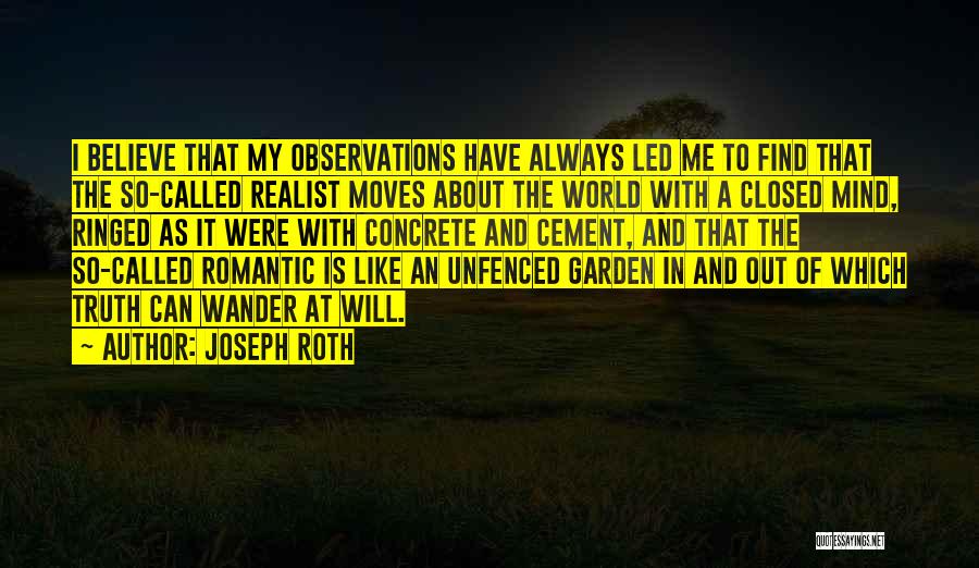 Joseph Roth Quotes: I Believe That My Observations Have Always Led Me To Find That The So-called Realist Moves About The World With