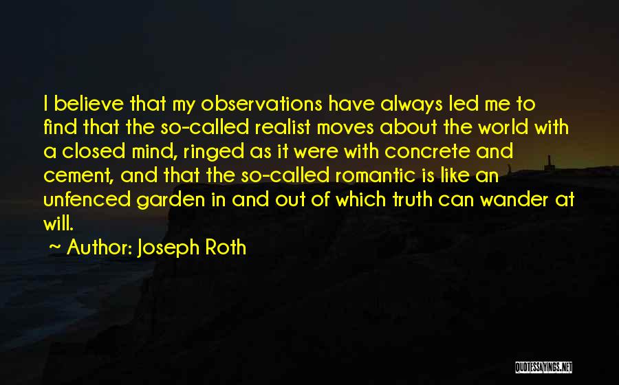Joseph Roth Quotes: I Believe That My Observations Have Always Led Me To Find That The So-called Realist Moves About The World With