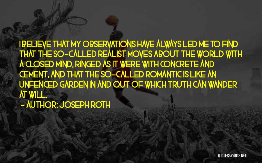 Joseph Roth Quotes: I Believe That My Observations Have Always Led Me To Find That The So-called Realist Moves About The World With