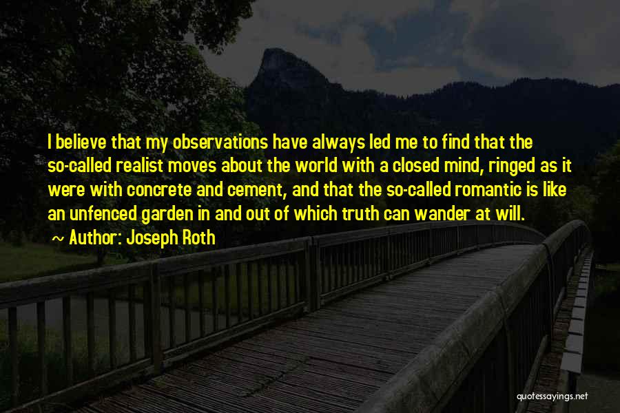 Joseph Roth Quotes: I Believe That My Observations Have Always Led Me To Find That The So-called Realist Moves About The World With
