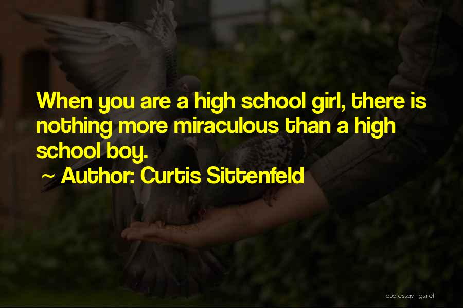 Curtis Sittenfeld Quotes: When You Are A High School Girl, There Is Nothing More Miraculous Than A High School Boy.