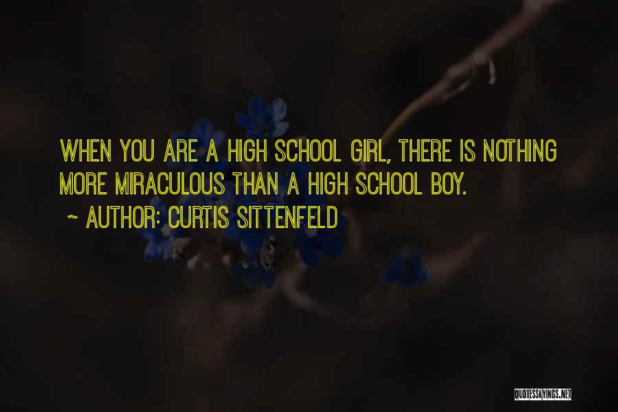 Curtis Sittenfeld Quotes: When You Are A High School Girl, There Is Nothing More Miraculous Than A High School Boy.