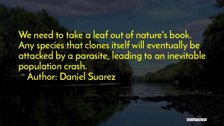 Daniel Suarez Quotes: We Need To Take A Leaf Out Of Nature's Book. Any Species That Clones Itself Will Eventually Be Attacked By