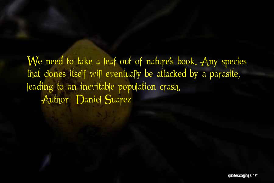 Daniel Suarez Quotes: We Need To Take A Leaf Out Of Nature's Book. Any Species That Clones Itself Will Eventually Be Attacked By