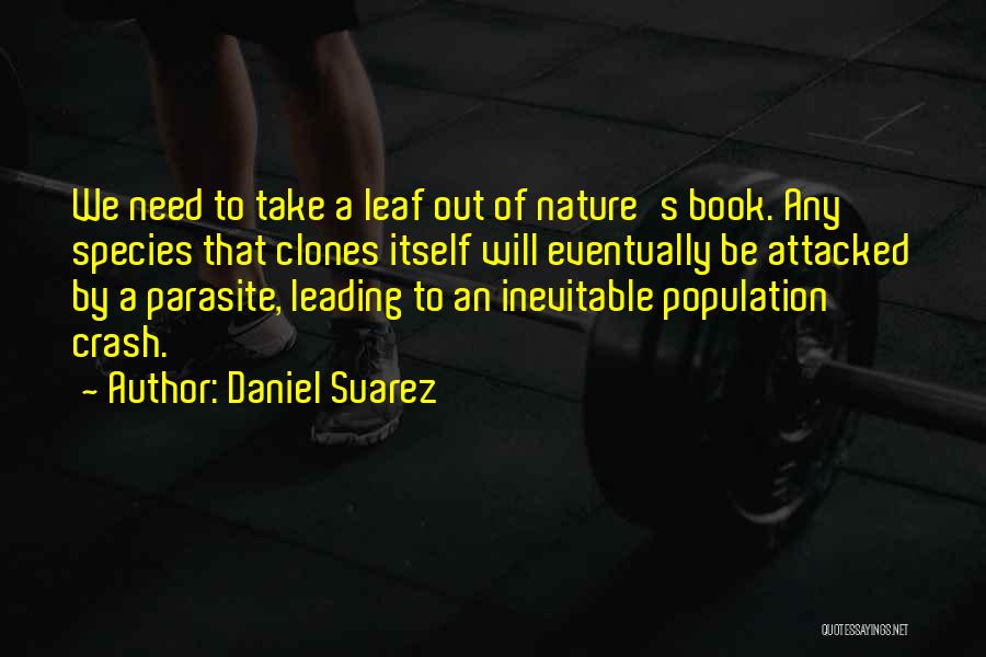 Daniel Suarez Quotes: We Need To Take A Leaf Out Of Nature's Book. Any Species That Clones Itself Will Eventually Be Attacked By