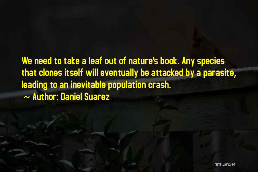 Daniel Suarez Quotes: We Need To Take A Leaf Out Of Nature's Book. Any Species That Clones Itself Will Eventually Be Attacked By