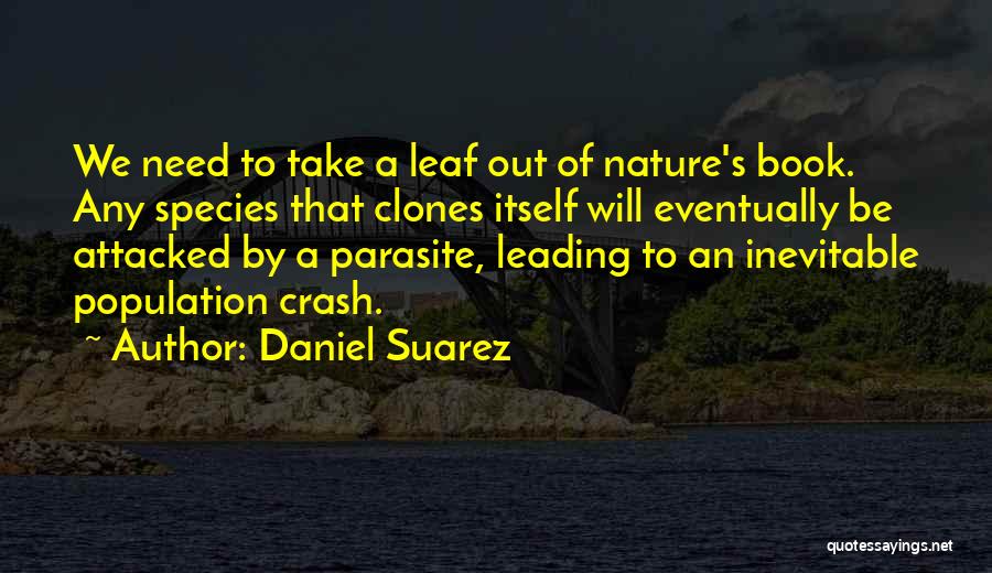 Daniel Suarez Quotes: We Need To Take A Leaf Out Of Nature's Book. Any Species That Clones Itself Will Eventually Be Attacked By