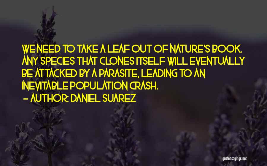 Daniel Suarez Quotes: We Need To Take A Leaf Out Of Nature's Book. Any Species That Clones Itself Will Eventually Be Attacked By