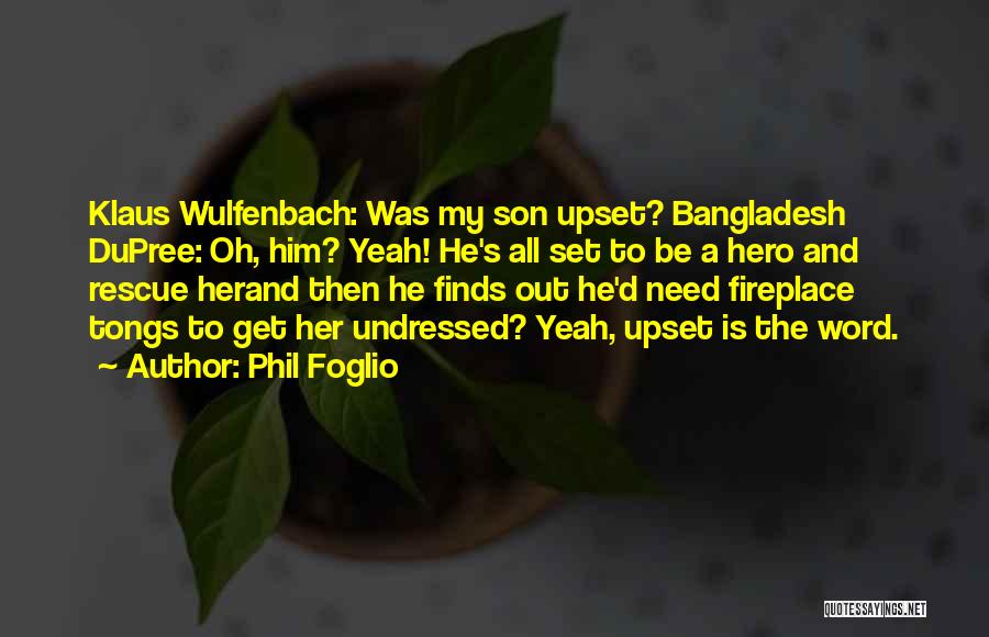 Phil Foglio Quotes: Klaus Wulfenbach: Was My Son Upset? Bangladesh Dupree: Oh, Him? Yeah! He's All Set To Be A Hero And Rescue